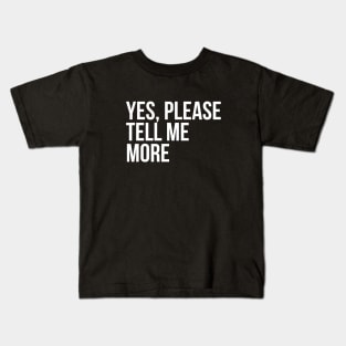 Sarcastic Quote Yes Please Tell Me More Kids T-Shirt